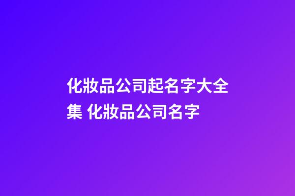 化妝品公司起名字大全集 化妝品公司名字